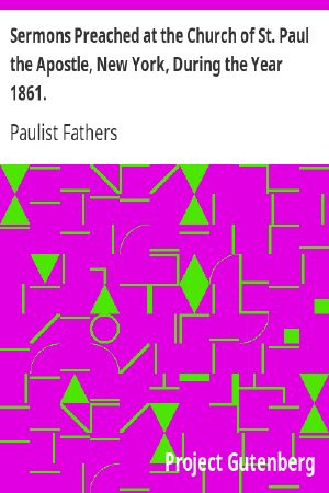 [Gutenberg 59041] • Sermons Preached at the Church of St. Paul the Apostle, New York, During the Year 1861.